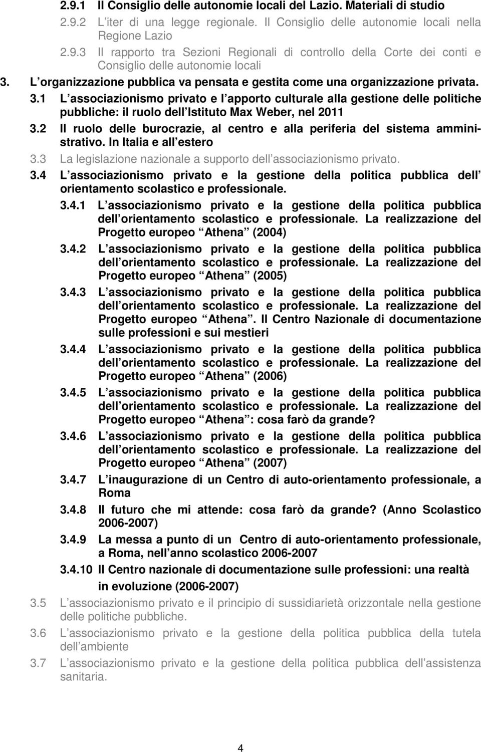 1 L associazionismo privato e l apporto culturale alla gestione delle politiche pubbliche: il ruolo dell Istituto Max Weber, nel 2011 3.