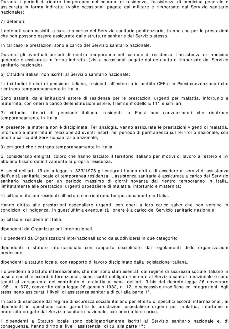 I detenuti sono assistiti a cura e a carico del Servizio sanitario penitenziario, tranne che per le prestazioni che non possono essere assicurate dalle strutture sanitarie del Servizio stesso.