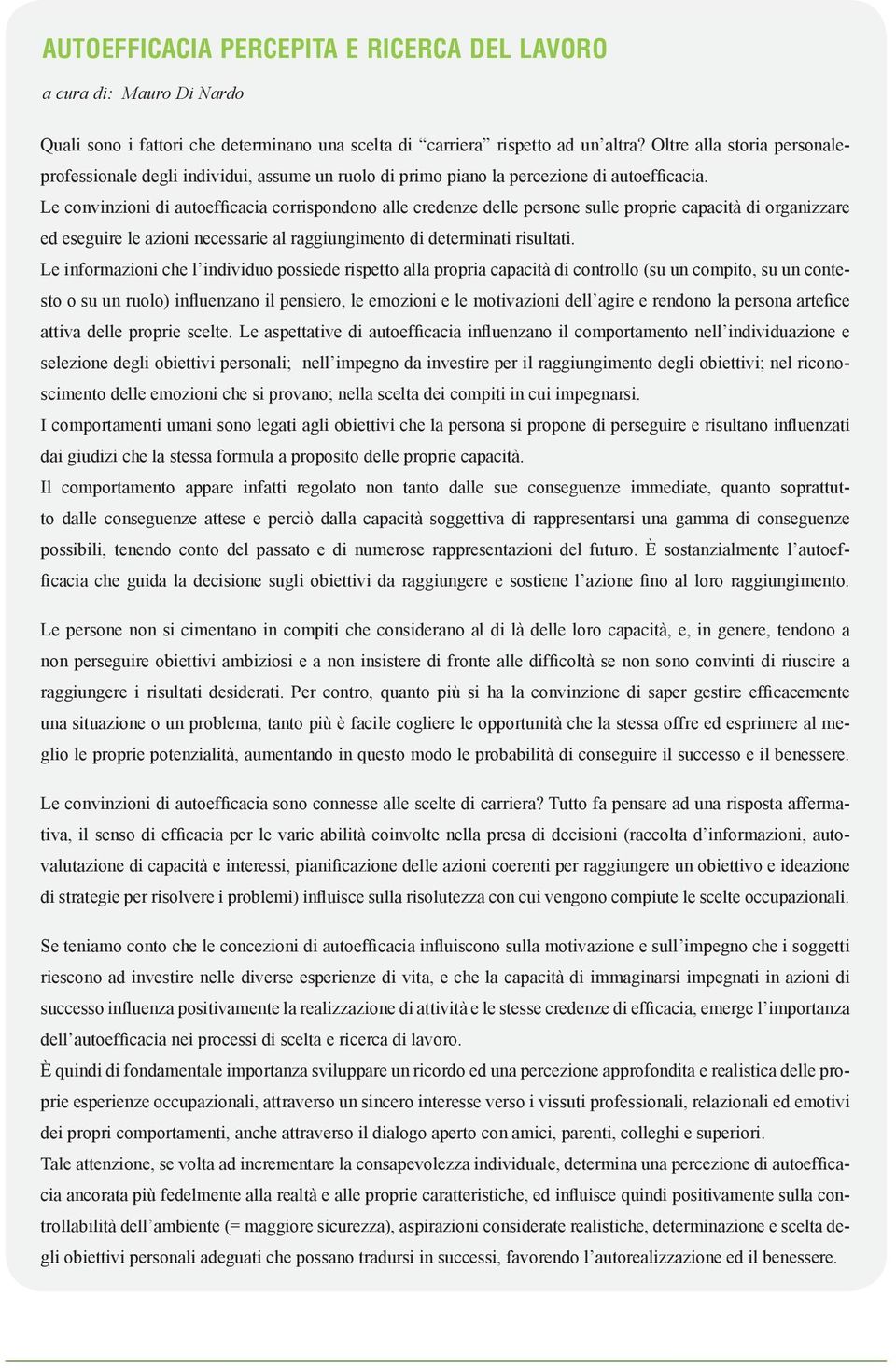 Le convinzioni di autoefficacia corrispondono alle credenze delle persone sulle proprie capacità di organizzare ed eseguire le azioni necessarie al raggiungimento di determinati risultati.