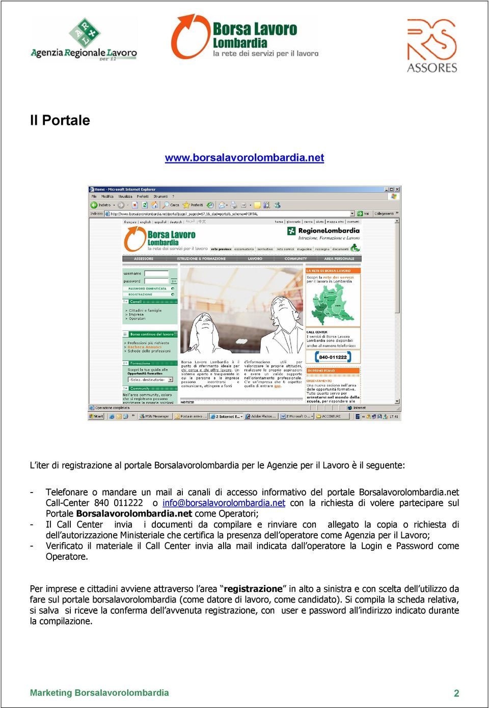 Borsalavorolombardia.net Call-Center 840 011222 o info@borsalavorolombardia.net con la richiesta di volere partecipare sul Portale Borsalavorolombardia.