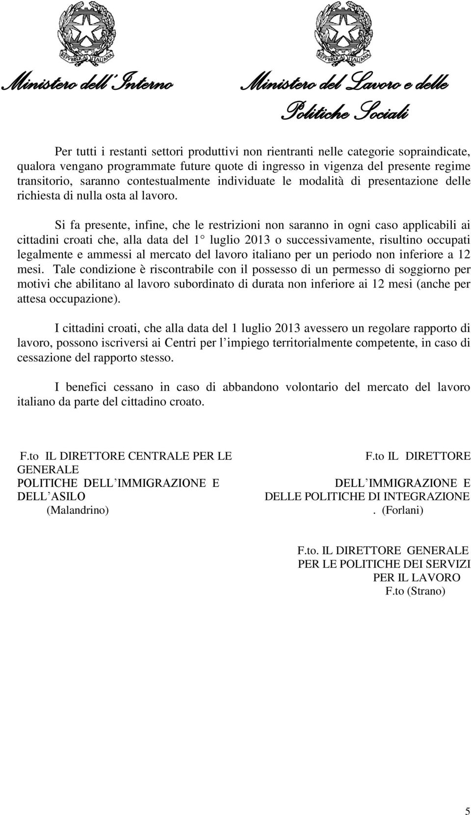 Si fa presente, infine, che le restrizioni non saranno in ogni caso applicabili ai cittadini croati che, alla data del 1 luglio 2013 o successivamente, risultino occupati legalmente e ammessi al