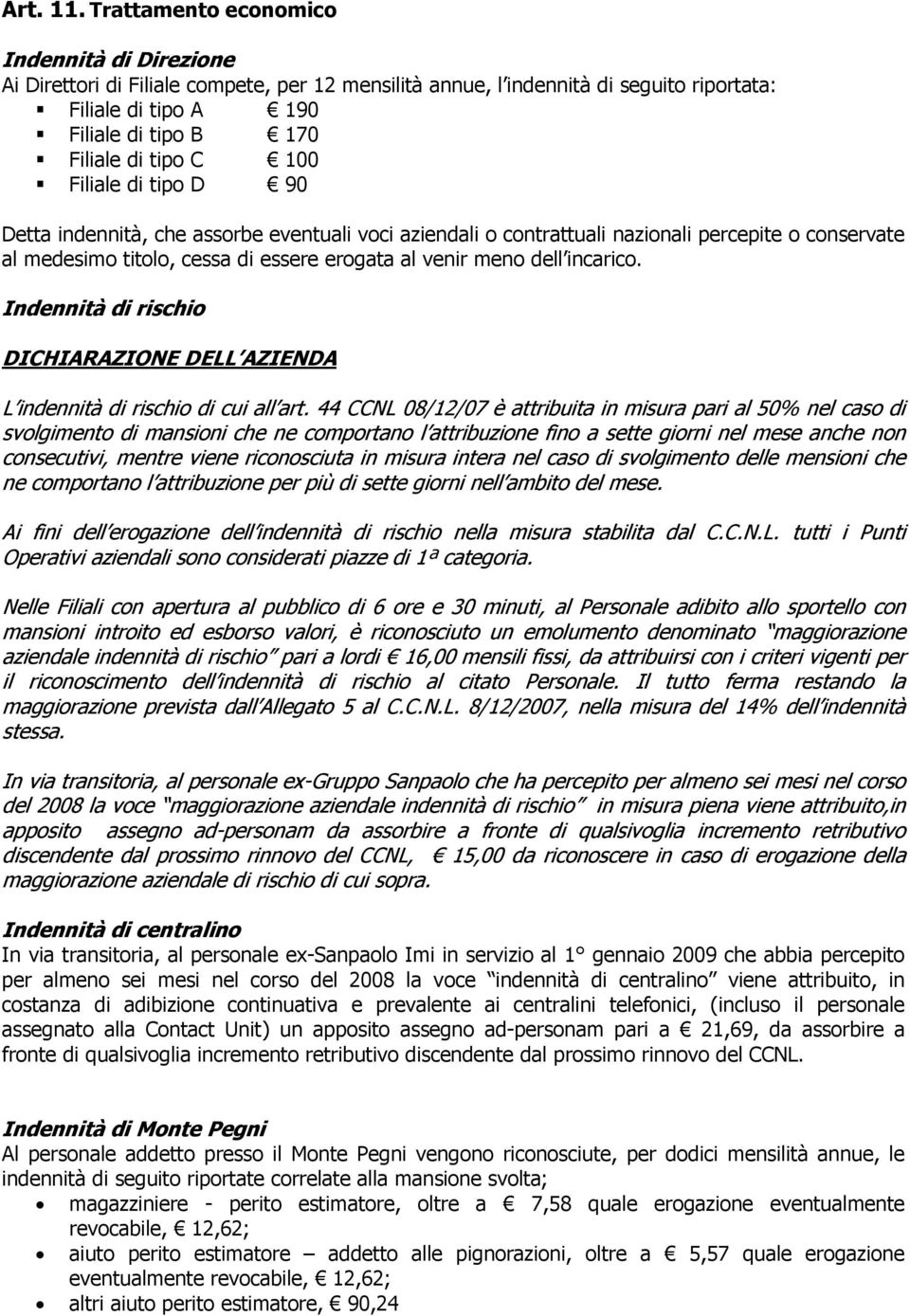 100 Filiale di tipo D 90 Detta indennità, che assorbe eventuali voci aziendali o contrattuali nazionali percepite o conservate al medesimo titolo, cessa di essere erogata al venir meno dell incarico.