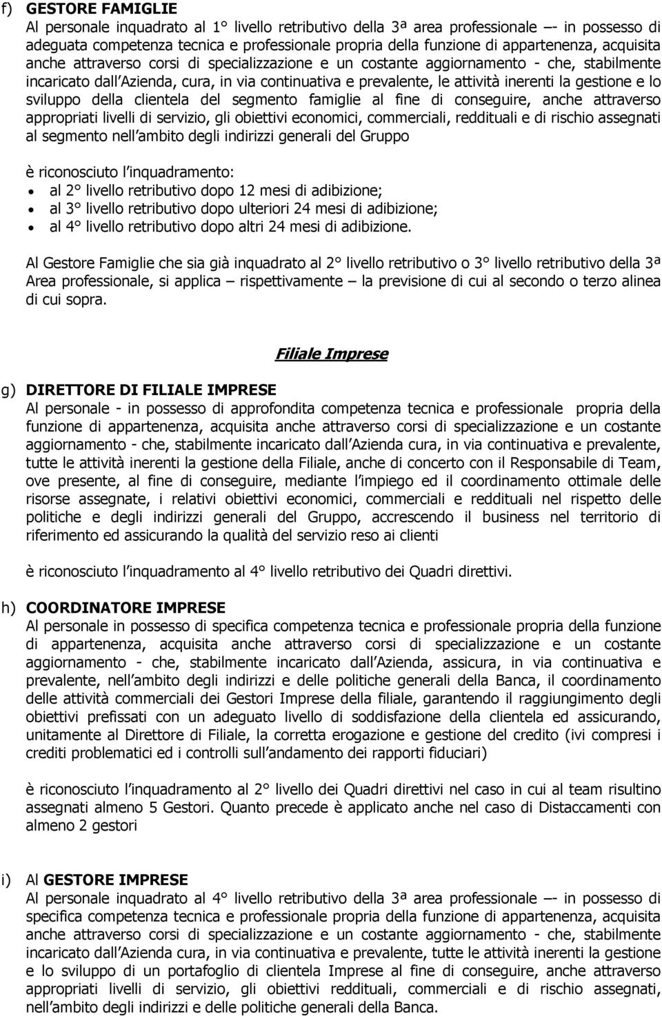 appropriati livelli di servizio, gli obiettivi economici, commerciali, reddituali e di rischio assegnati al segmento nell ambito degli indirizzi generali del Gruppo al 2 livello retributivo dopo 12