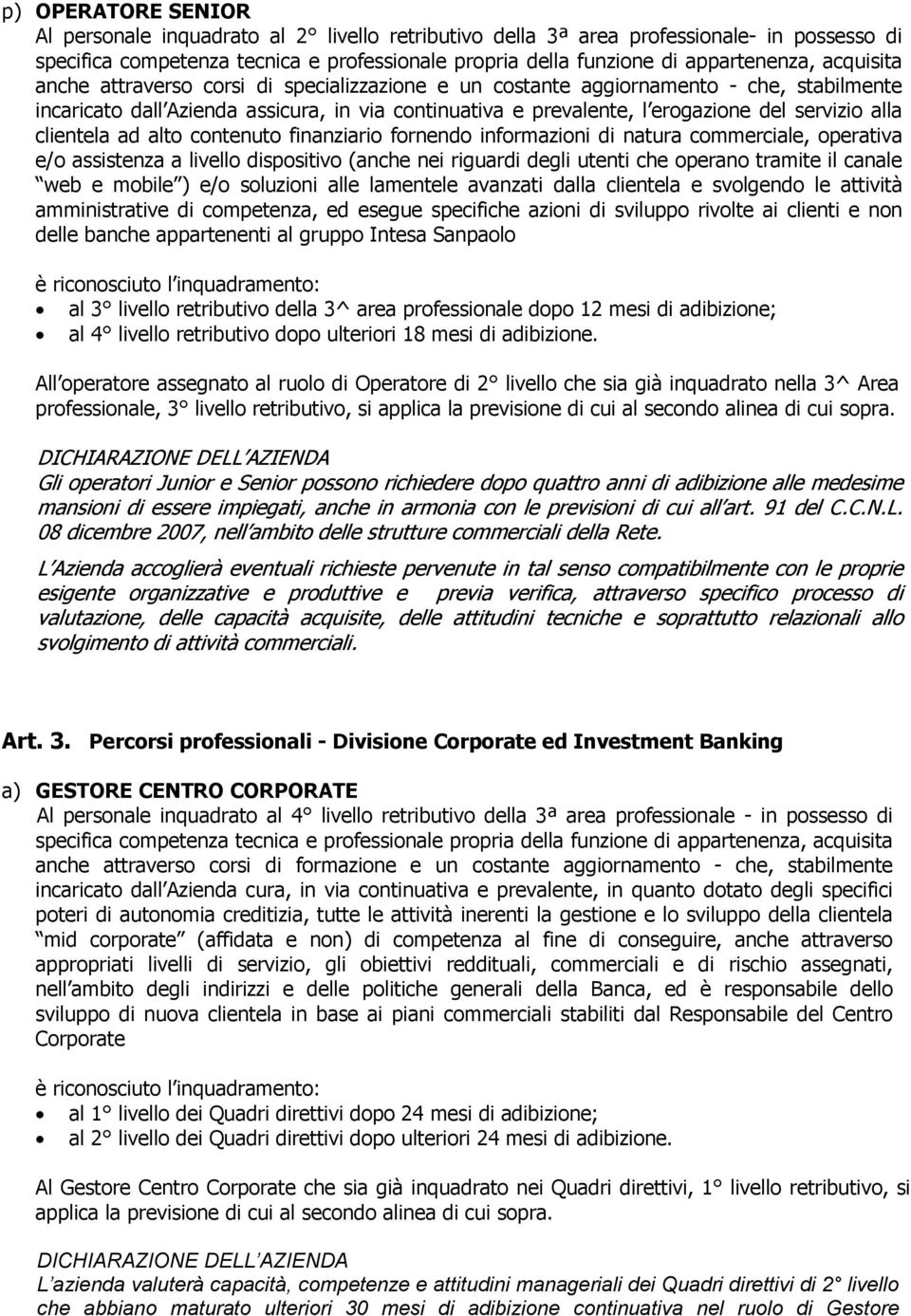 operativa e/o assistenza a livello dispositivo (anche nei riguardi degli utenti che operano tramite il canale web e mobile ) e/o soluzioni alle lamentele avanzati dalla clientela e svolgendo le