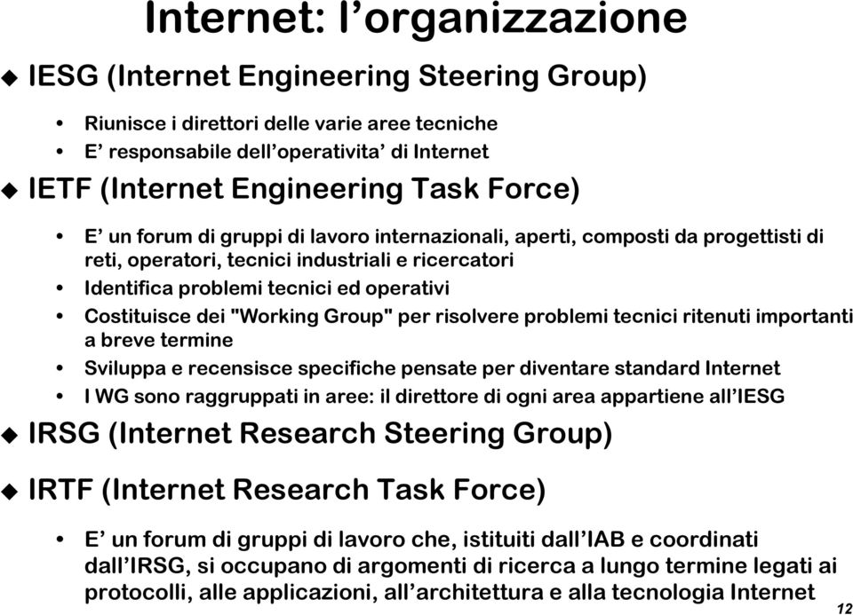 Group" per risolvere problemi tecnici ritenuti importanti a breve termine Sviluppa e recensisce specifiche pensate per diventare standard Internet I WG sono raggruppati in aree: il direttore di ogni