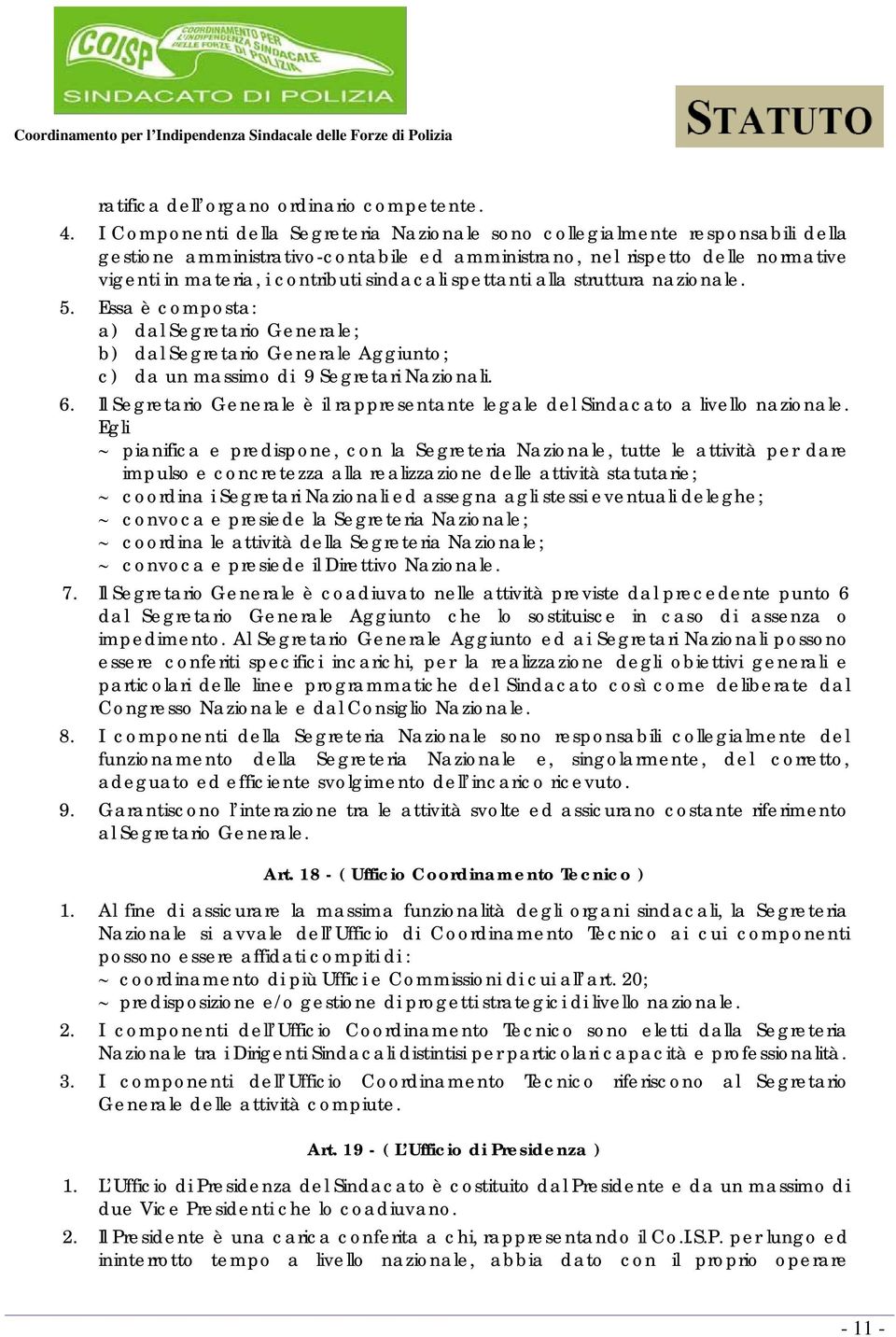 sindacali spettanti alla struttura nazionale. 5. Essa è composta: a) dal Segretario Generale; b) dal Segretario Generale Aggiunto; c) da un massimo di 9 Segretari Nazionali. 6.