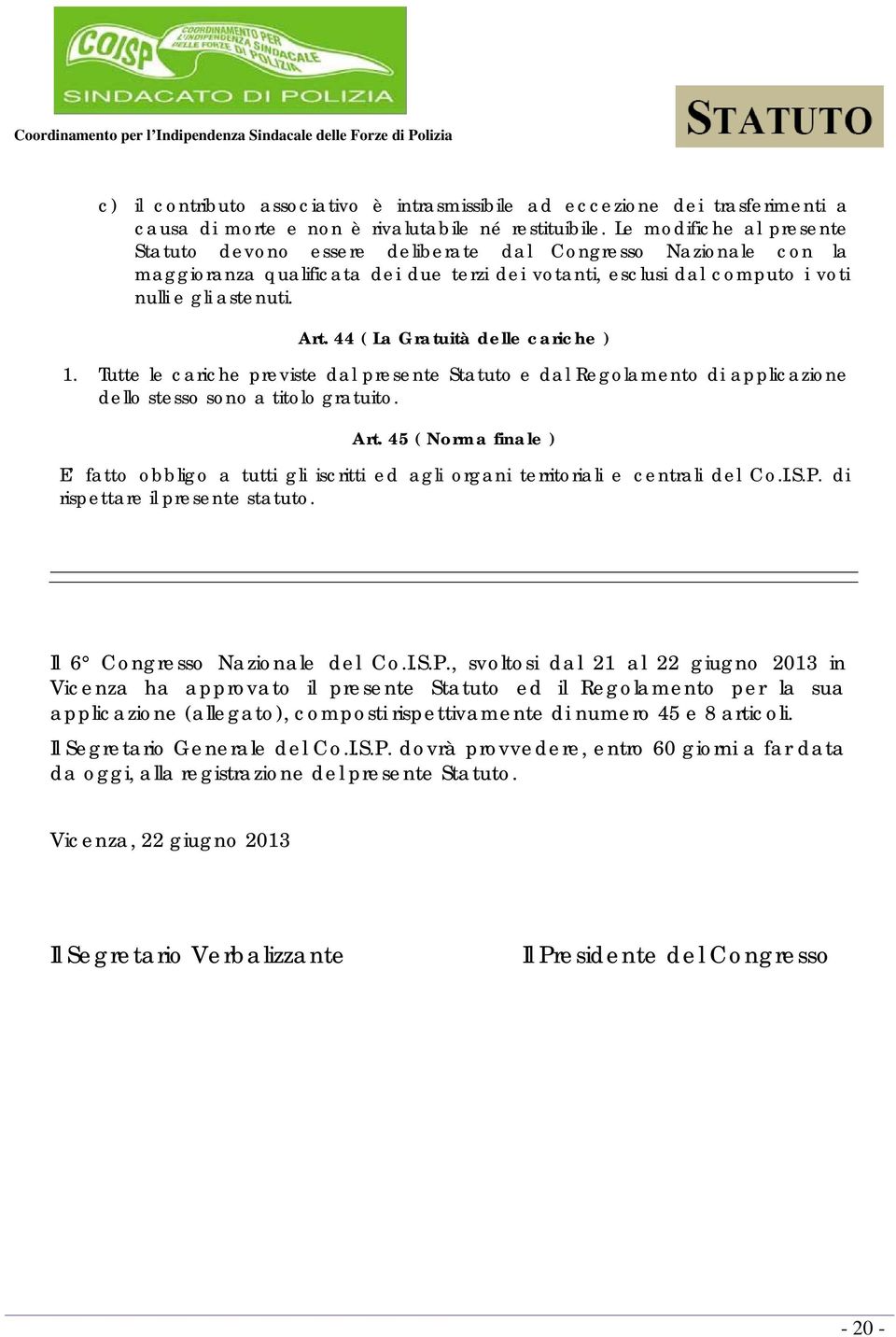 44 ( La Gratuità delle cariche ) 1. Tutte le cariche previste dal presente Statuto e dal Regolamento di applicazione dello stesso sono a titolo gratuito. Art.