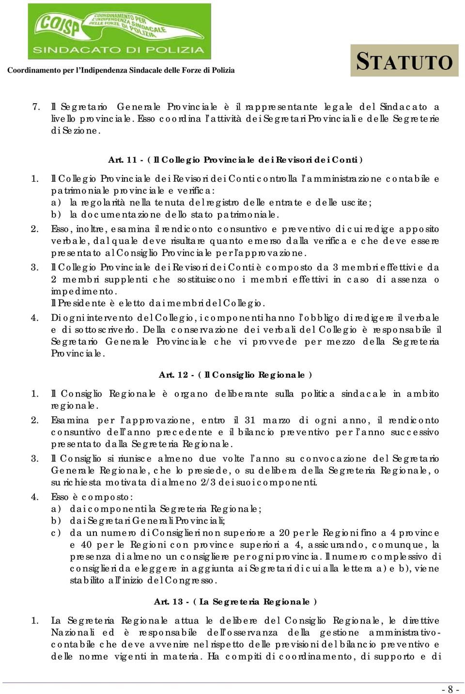 Il Collegio Provinciale dei Revisori dei Conti controlla l amministrazione contabile e patrimoniale provinciale e verifica: a) la regolarità nella tenuta del registro delle entrate e delle uscite; b)