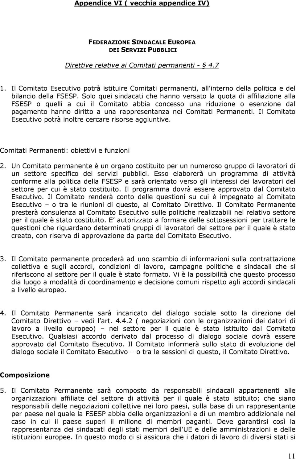 Solo quei sindacati che hanno versato la quota di affiliazione alla FSESP o quelli a cui il Comitato abbia concesso una riduzione o esenzione dal pagamento hanno diritto a una rappresentanza nei