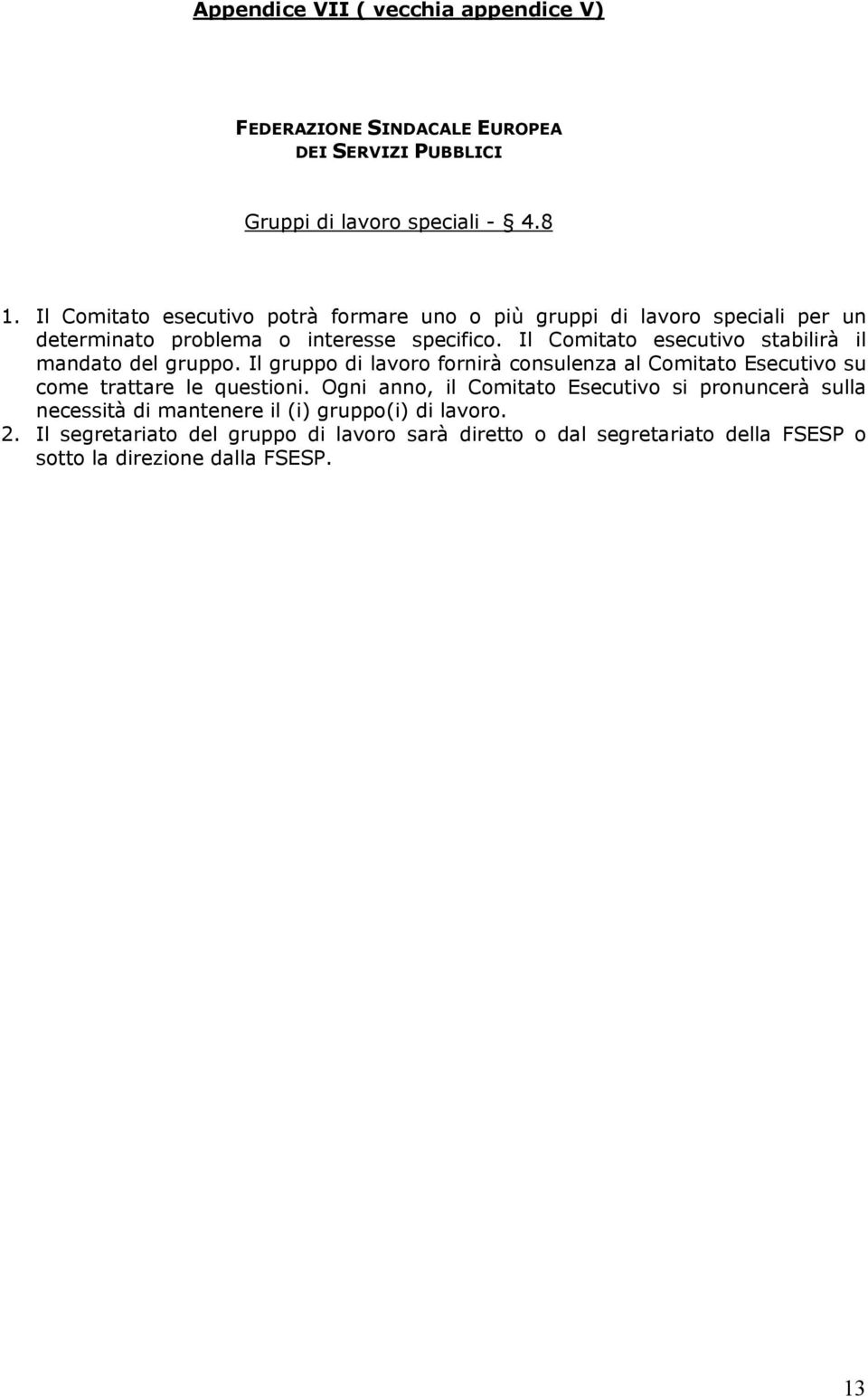 Il Comitato esecutivo stabilirà il mandato del gruppo. Il gruppo di lavoro fornirà consulenza al Comitato Esecutivo su come trattare le questioni.