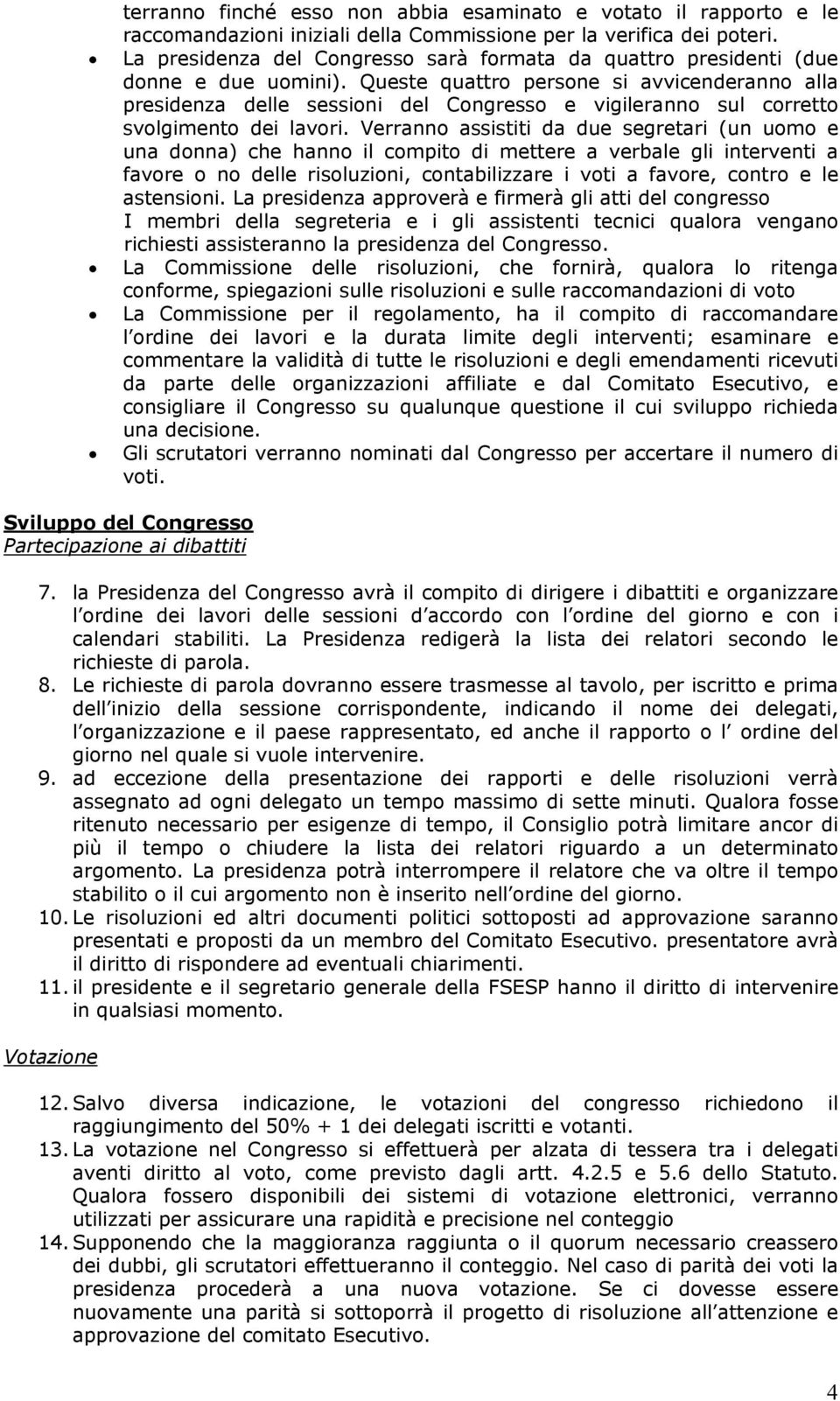 Queste quattro persone si avvicenderanno alla presidenza delle sessioni del Congresso e vigileranno sul corretto svolgimento dei lavori.