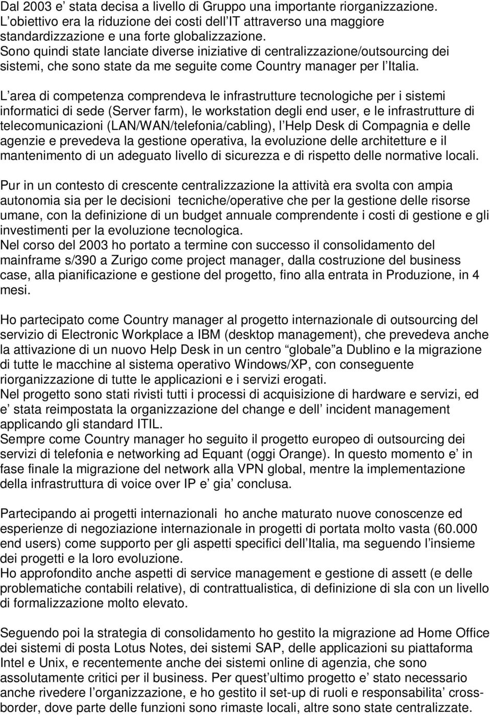 L area di cmpetenza cmprendeva le infrastrutture tecnlgiche per i sistemi infrmatici di sede (Server farm), le wrkstatin degli end user, e le infrastrutture di telecmunicazini