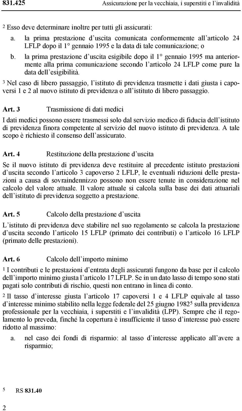 la prima prestazione d uscita esigibile dopo il 1 gennaio 1995 ma anteriormente alla prima comunicazione secondo l articolo 24 LFLP come pure la data dell esigibilità.