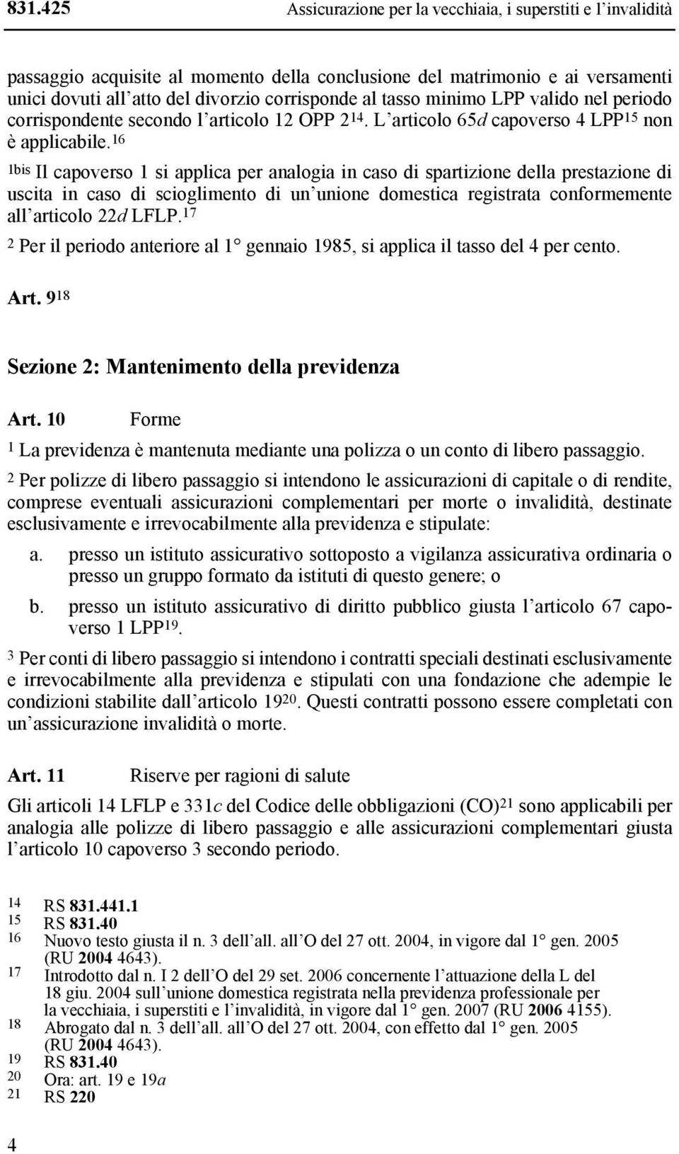 16 1bis Il capoverso 1 si applica per analogia in caso di spartizione della prestazione di uscita in caso di scioglimento di un unione domestica registrata conformemente all articolo 22d LFLP.