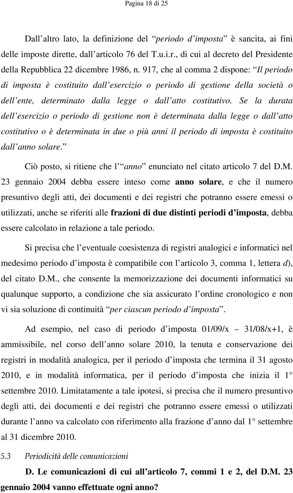 Se la durata dell esercizio o periodo di gestione non è determinata dalla legge o dall atto costitutivo o è determinata in due o più anni il periodo di imposta è costituito dall anno solare.