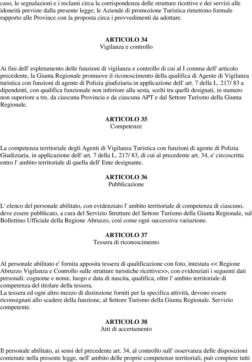 ARTICOLO 34 Vigilanza e controllo Ai fini dell' espletamento delle funzioni di vigilanza e controllo di cui al I comma dell' articolo precedente, la Giunta Regionale promuove il riconoscimento della