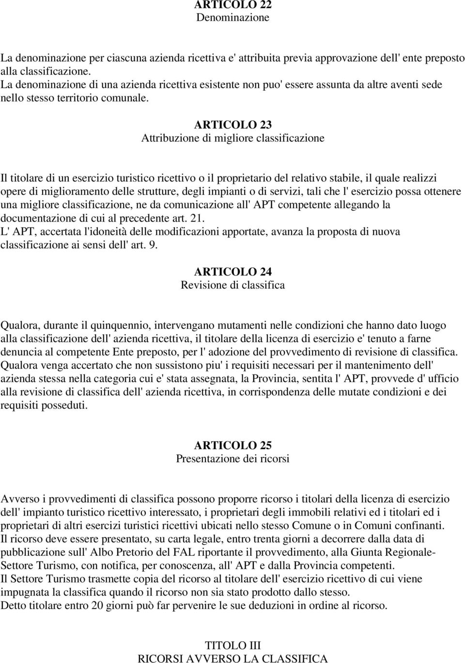 ARTICOLO 23 Attribuzione di migliore classificazione Il titolare di un esercizio turistico ricettivo o il proprietario del relativo stabile, il quale realizzi opere di miglioramento delle strutture,