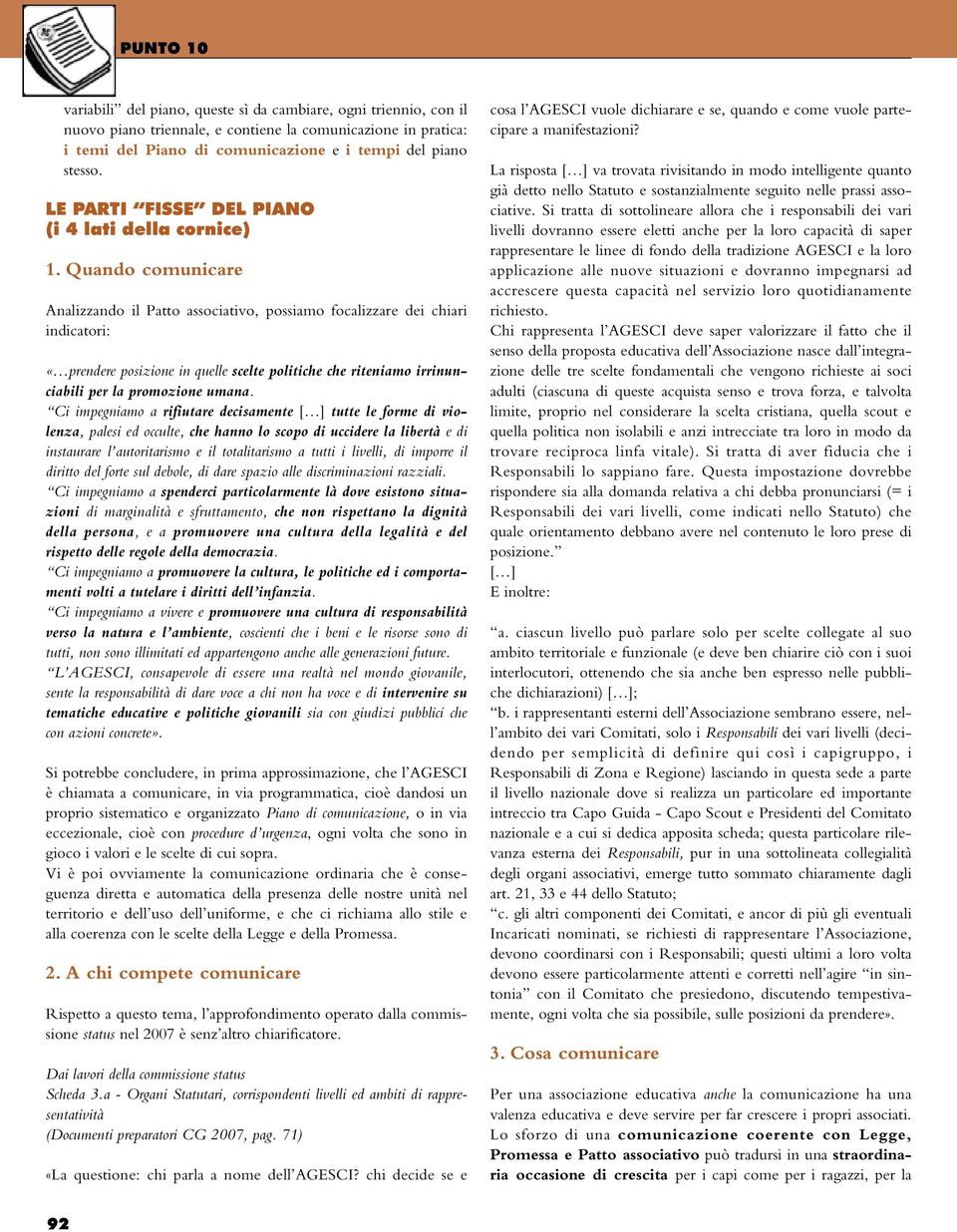 Quando comunicare Analizzando il Patto associativo, possiamo focalizzare dei chiari indicatori: «prendere posizione in quelle scelte politiche che riteniamo irrinunciabili per la promozione umana.