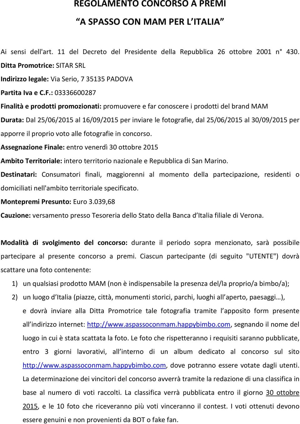 : 03336600287 Finalità e prodotti promozionati: promuovere e far conoscere i prodotti del brand MAM Durata: Dal 25/06/2015 al 16/09/2015 per inviare le fotografie, dal 25/06/2015 al 30/09/2015 per