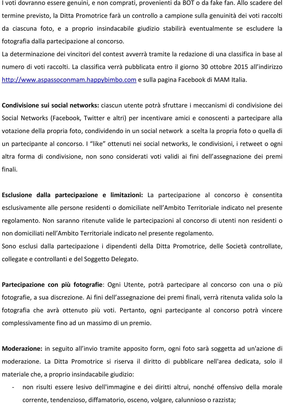 escludere la fotografia dalla partecipazione al concorso. La determinazione dei vincitori del contest avverrà tramite la redazione di una classifica in base al numero di voti raccolti.