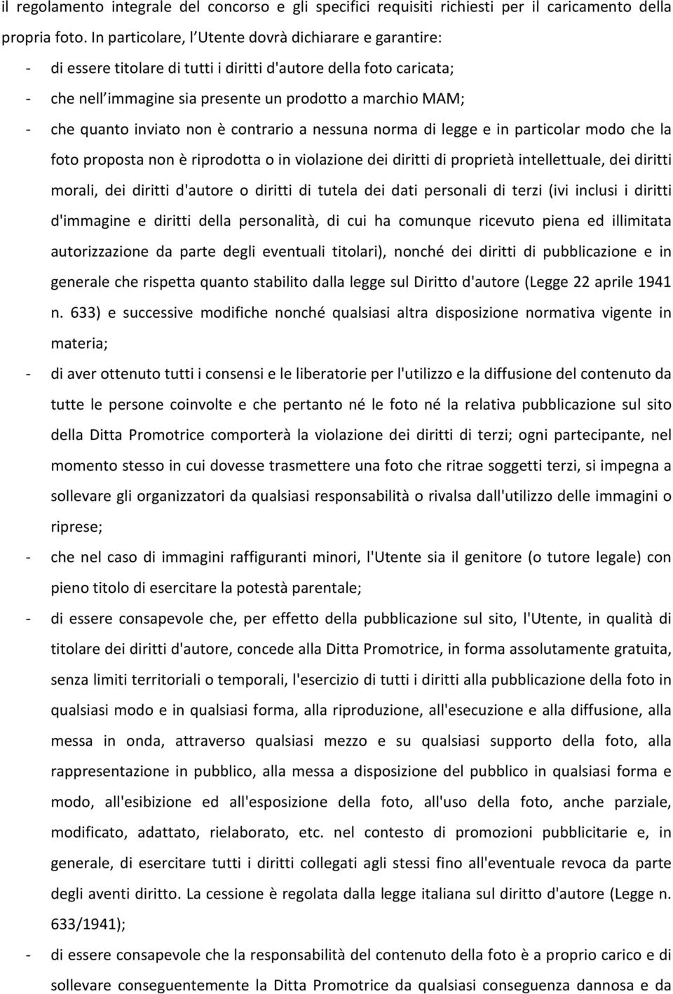 inviato non è contrario a nessuna norma di legge e in particolar modo che la foto proposta non è riprodotta o in violazione dei diritti di proprietà intellettuale, dei diritti morali, dei diritti