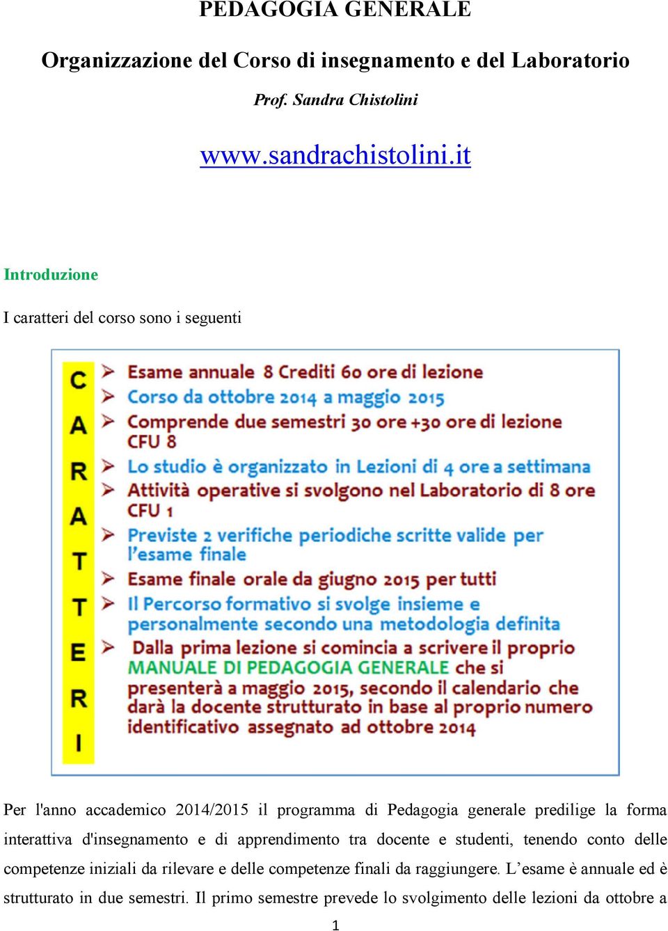 forma interattiva d'insegnamento e di apprendimento tra docente e studenti, tenendo conto delle competenze iniziali da rilevare e delle