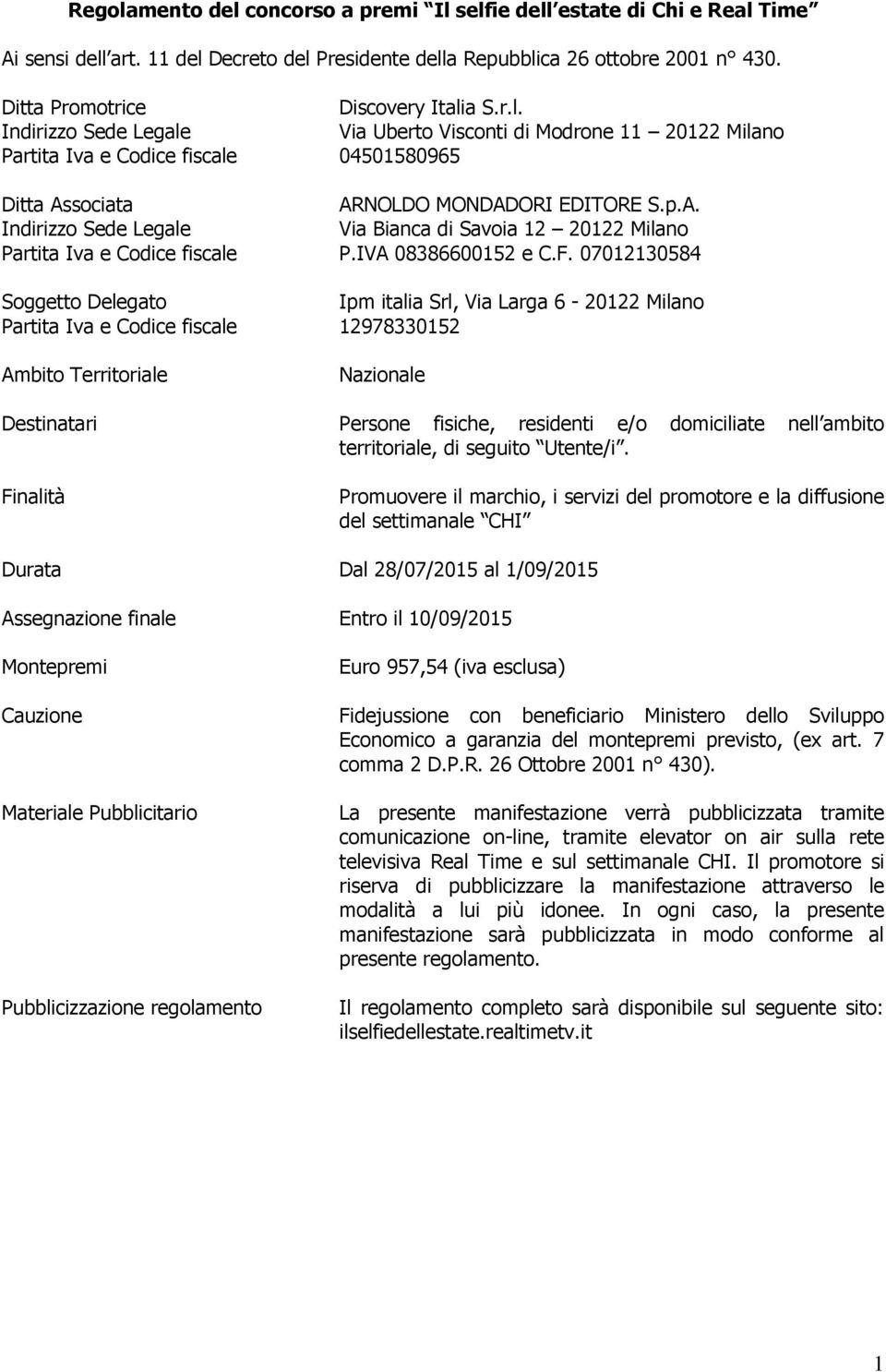 sociata ARNOLDO MONDADORI EDITORE S.p.A. Indirizzo Sede Legale Via Bianca di Savoia 12 20122 Milano Partita Iva e Codice fiscale P.IVA 08386600152 e C.F.