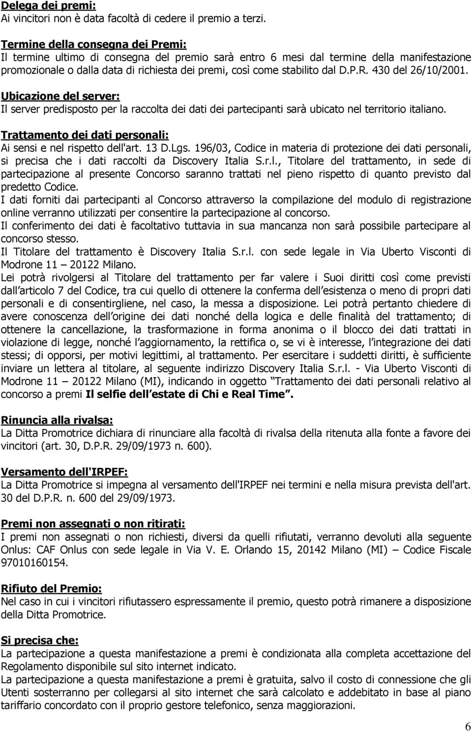 D.P.R. 430 del 26/10/2001. Ubicazione del server: Il server predisposto per la raccolta dei dati dei partecipanti sarà ubicato nel territorio italiano.