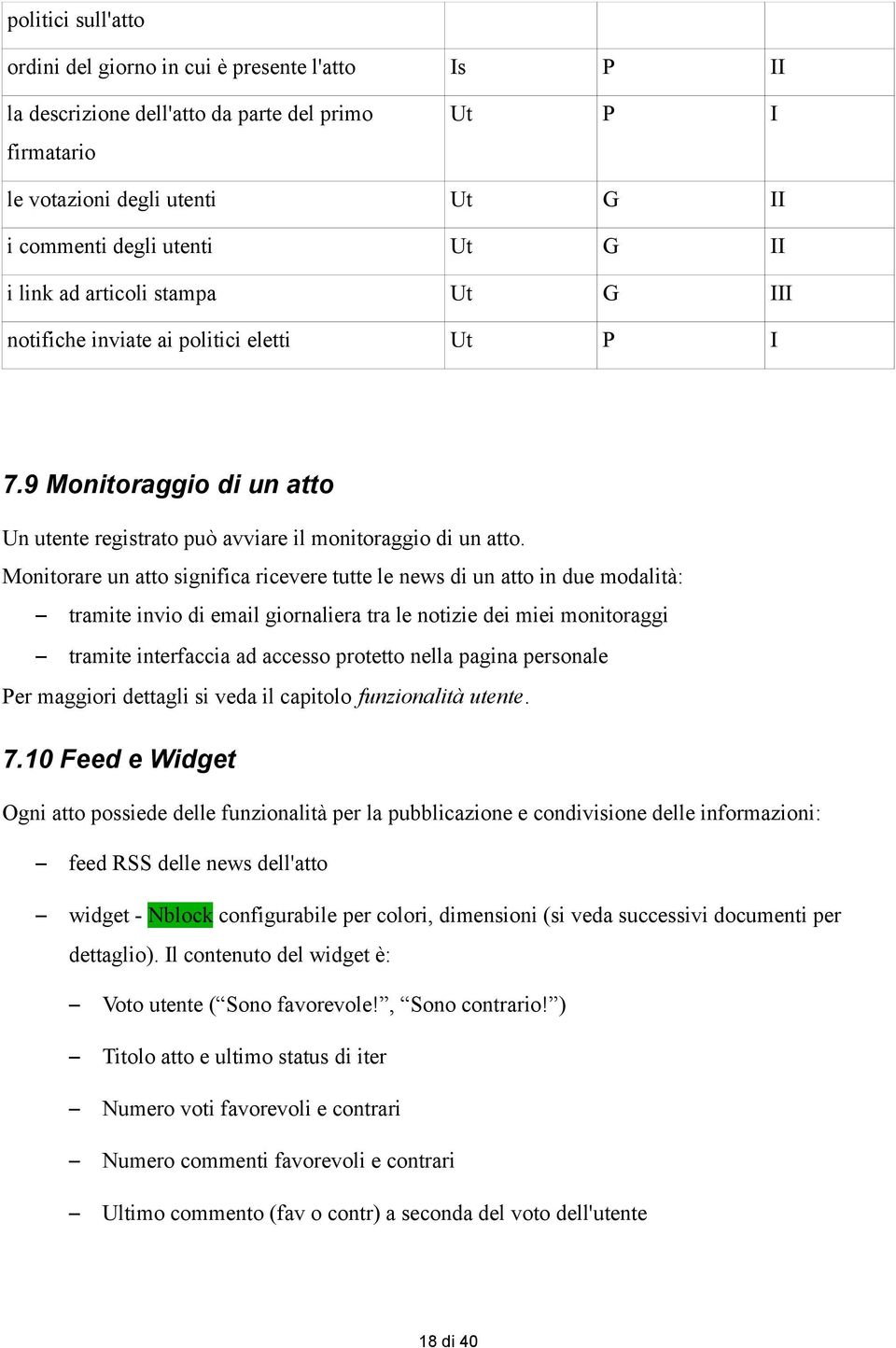 Monitorare un atto significa ricevere tutte le news di un atto in due modalità: tramite invio di email giornaliera tra le notizie dei miei monitoraggi tramite interfaccia ad accesso protetto nella