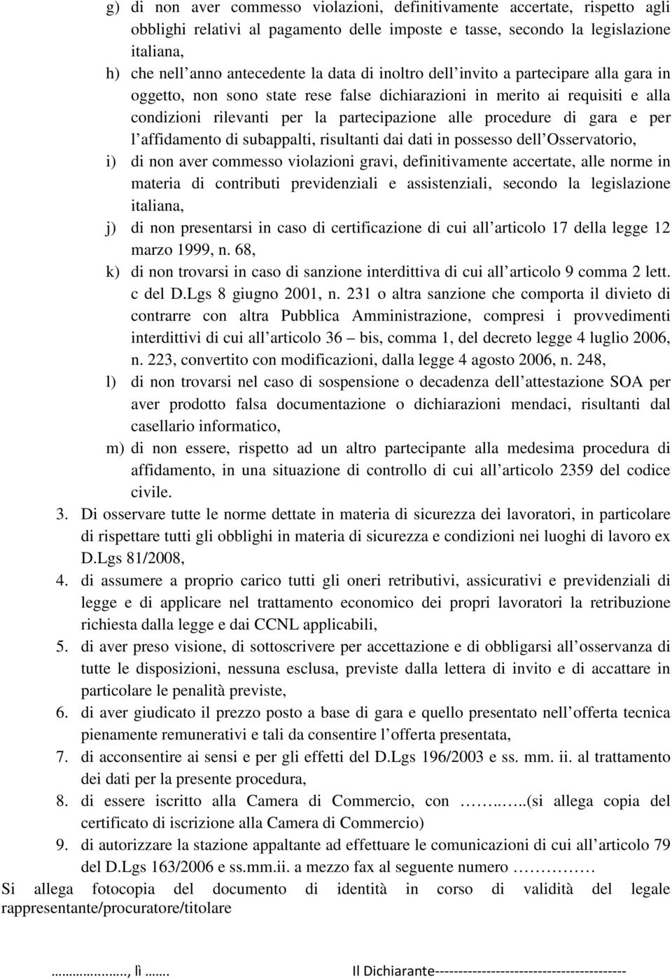 e per l affidamento di subappalti, risultanti dai dati in possesso dell Osservatorio, i) di non aver commesso violazioni gravi, definitivamente accertate, alle norme in materia di contributi