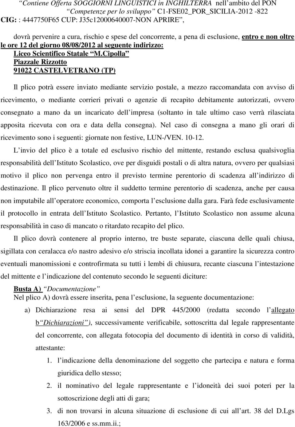 Cipolla Piazzale Rizzotto 91022 CASTELVETRANO (TP) Il plico potrà essere inviato mediante servizio postale, a mezzo raccomandata con avviso di ricevimento, o mediante corrieri privati o agenzie di