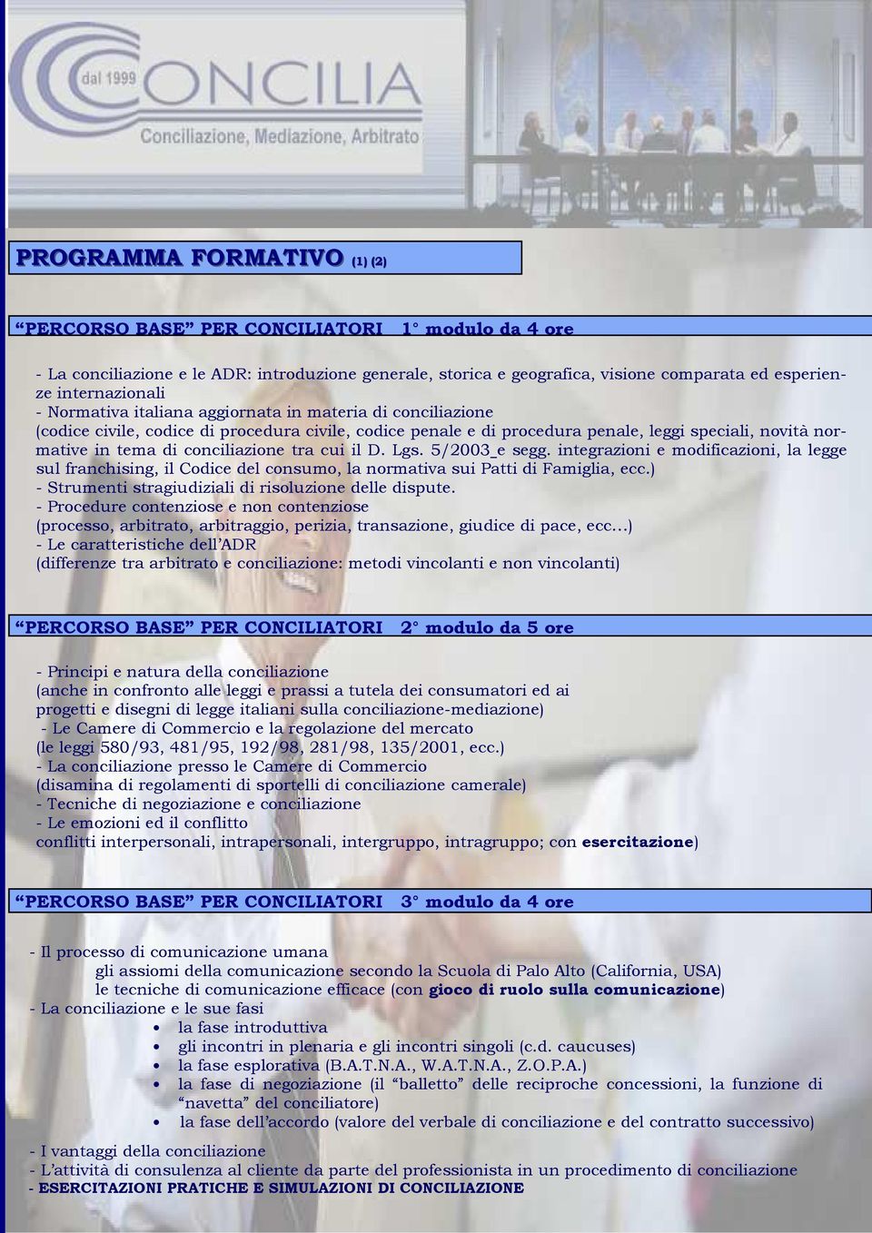 tra cui il D. Lgs. 5/2003 e segg. integrazioni e modificazioni, la legge sul franchising, il Codice del consumo, la normativa sui Patti di Famiglia, ecc.