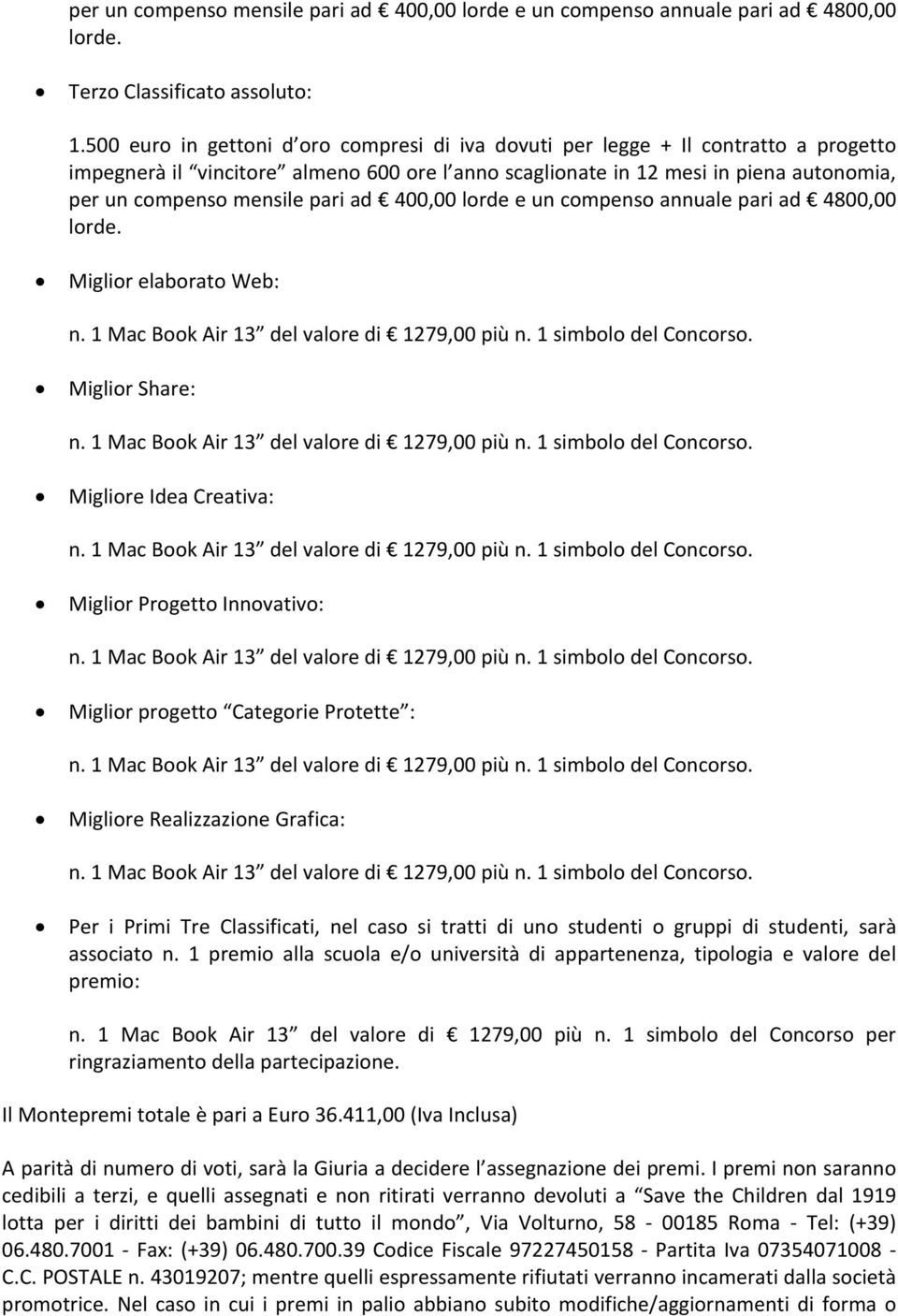 400,00lordeeuncompensoannualepariad 4800,00 lorde. MigliorelaboratoWeb: n.1macbookair13 delvaloredi 1279,00piùn.1simbolodelConcorso. MigliorShare: n.1macbookair13 delvaloredi 1279,00piùn.1simbolodelConcorso. MiglioreIdeaCreativa: n.