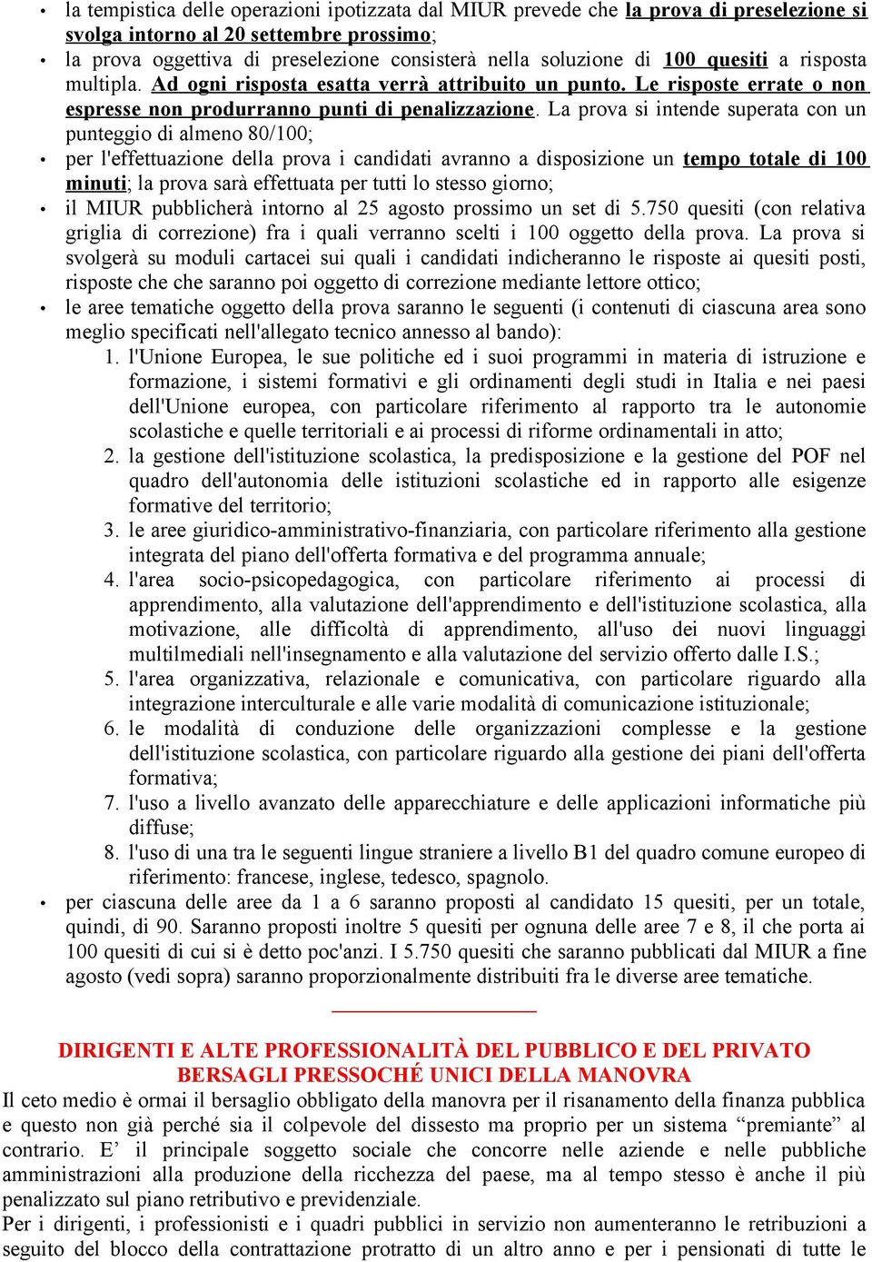 La prova si intende superata con un punteggio di almeno 80/100; per l'effettuazione della prova i candidati avranno a disposizione un tempo totale di 100 minuti; la prova sarà effettuata per tutti lo