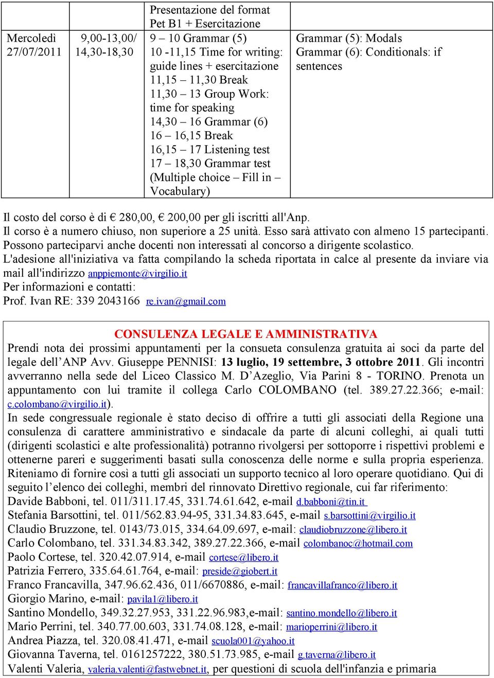 sentences Il costo del corso è di 280,00, 200,00 per gli iscritti all'anp. Il corso è a numero chiuso, non superiore a 25 unità. Esso sarà attivato con almeno 15 partecipanti.