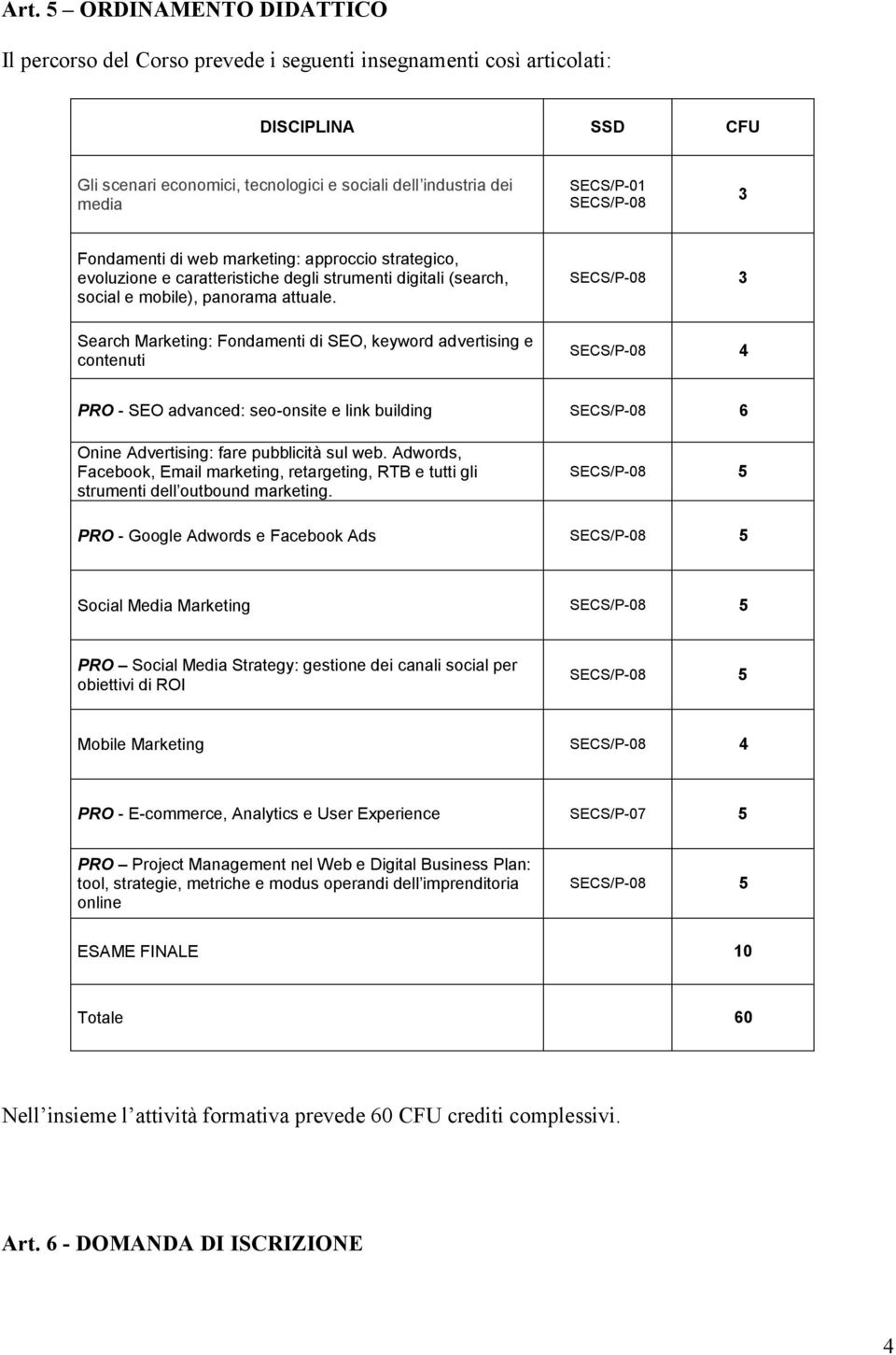 Search Marketing: Fondamenti di SEO, keyword advertising e contenuti SECS/P-08 3 SECS/P-08 4 PRO - SEO advanced: seo-onsite e link building SECS/P-08 6 Onine Advertising: fare pubblicità sul web.