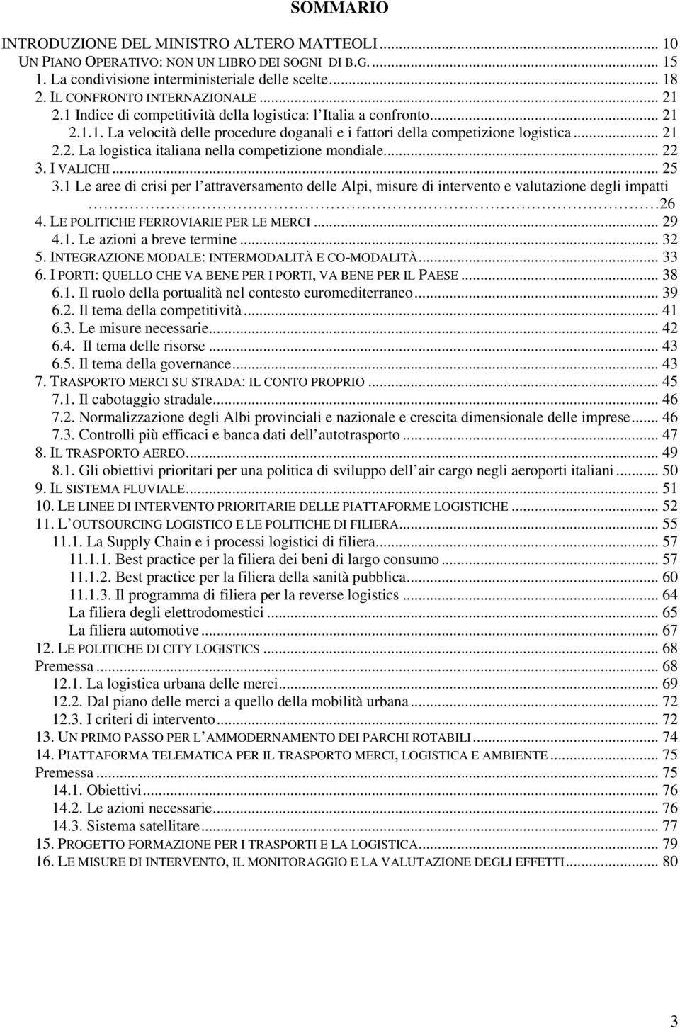 .. 22 3. I VALICHI... 25 3.1 Le aree di crisi per l attraversamento delle Alpi, misure di intervento e valutazione degli impatti 26 4. LE POLITICHE FERROVIARIE PER LE MERCI... 29 4.1. Le azioni a breve termine.