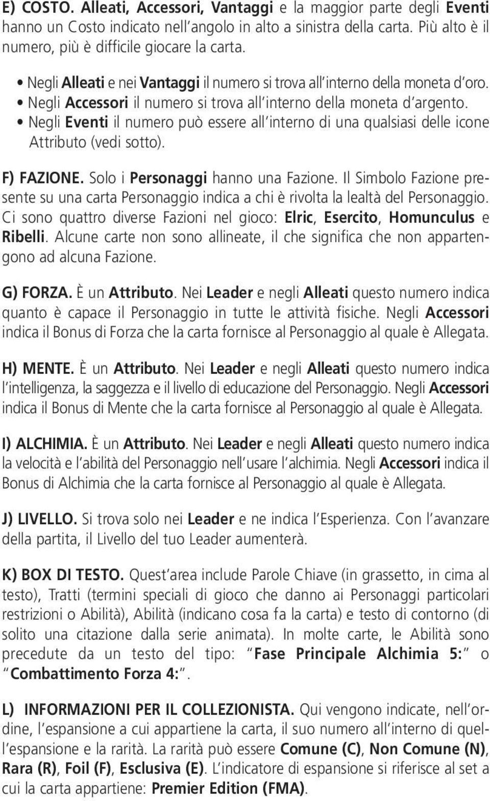 Negli Eventi il numero può essere all interno di una qualsiasi delle icone Attributo (vedi sotto). F) FAZIONE. Solo i Personaggi hanno una Fazione.