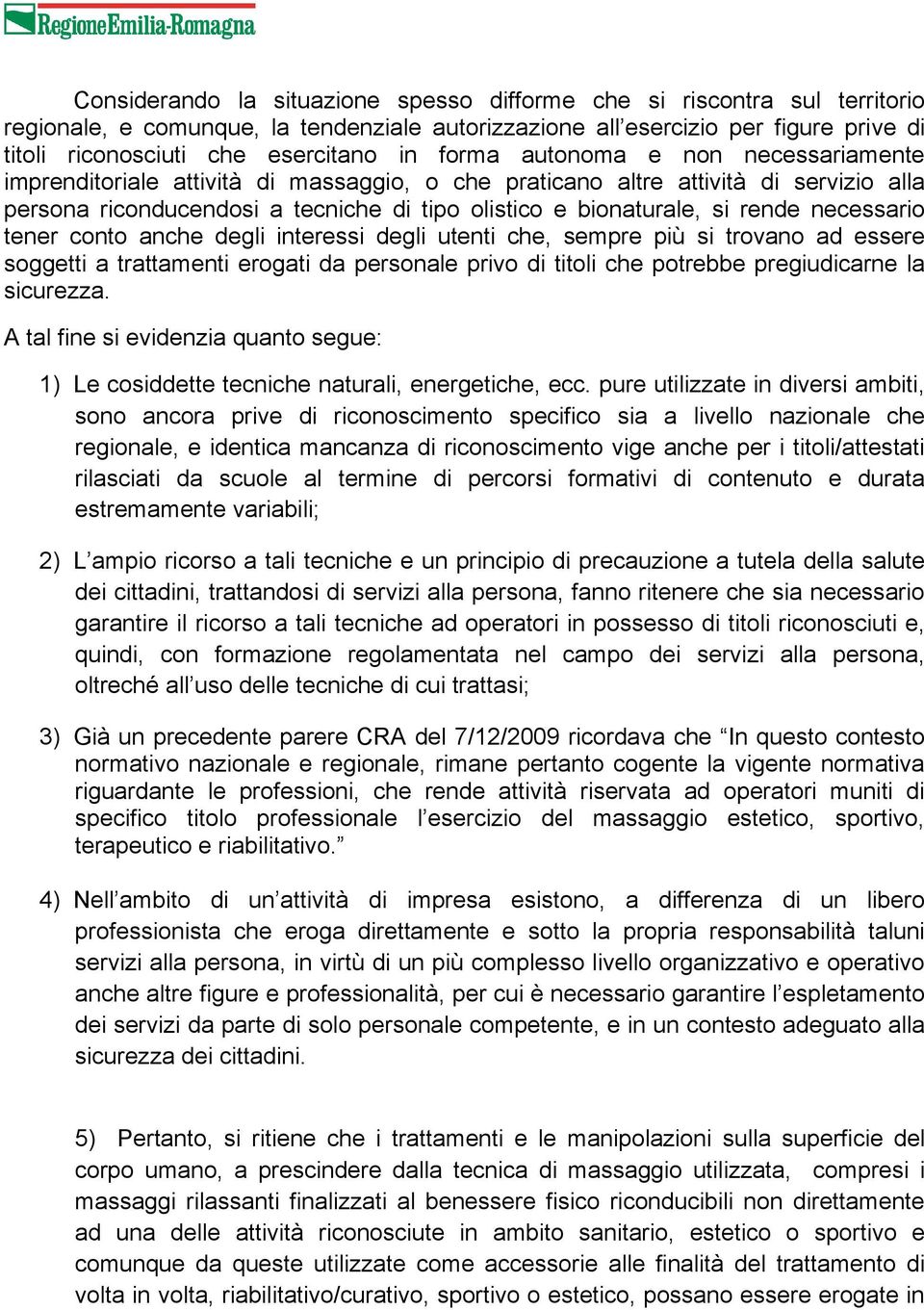 necessario tener conto anche degli interessi degli utenti che, sempre più si trovano ad essere soggetti a trattamenti erogati da personale privo di titoli che potrebbe pregiudicarne la sicurezza.