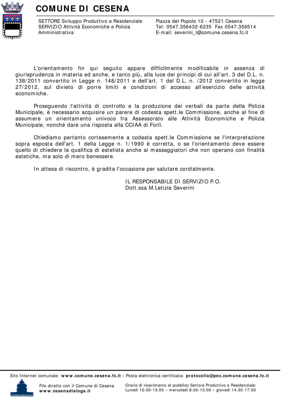 it L orientamento fin qui seguito appare difficilmente modificabile in assenza di giurisprudenza in materia ed anche, e tanto più, alla luce dei principi di cui all art. 3 del D.L. n.