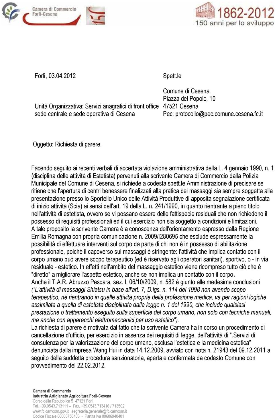 1 (disciplina delle attività di Estetista) pervenuti alla scrivente Camera di Commercio dalla Polizia Municipale del Comune di Cesena, si richiede a codesta spett.