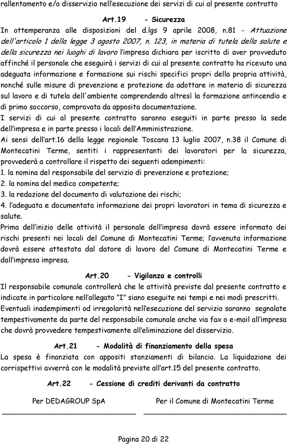 123, in materia di tutela della salute e della sicurezza nei luoghi di lavoro l impresa dichiara per iscritto di aver provveduto affinché il personale che eseguirà i servizi di cui al presente