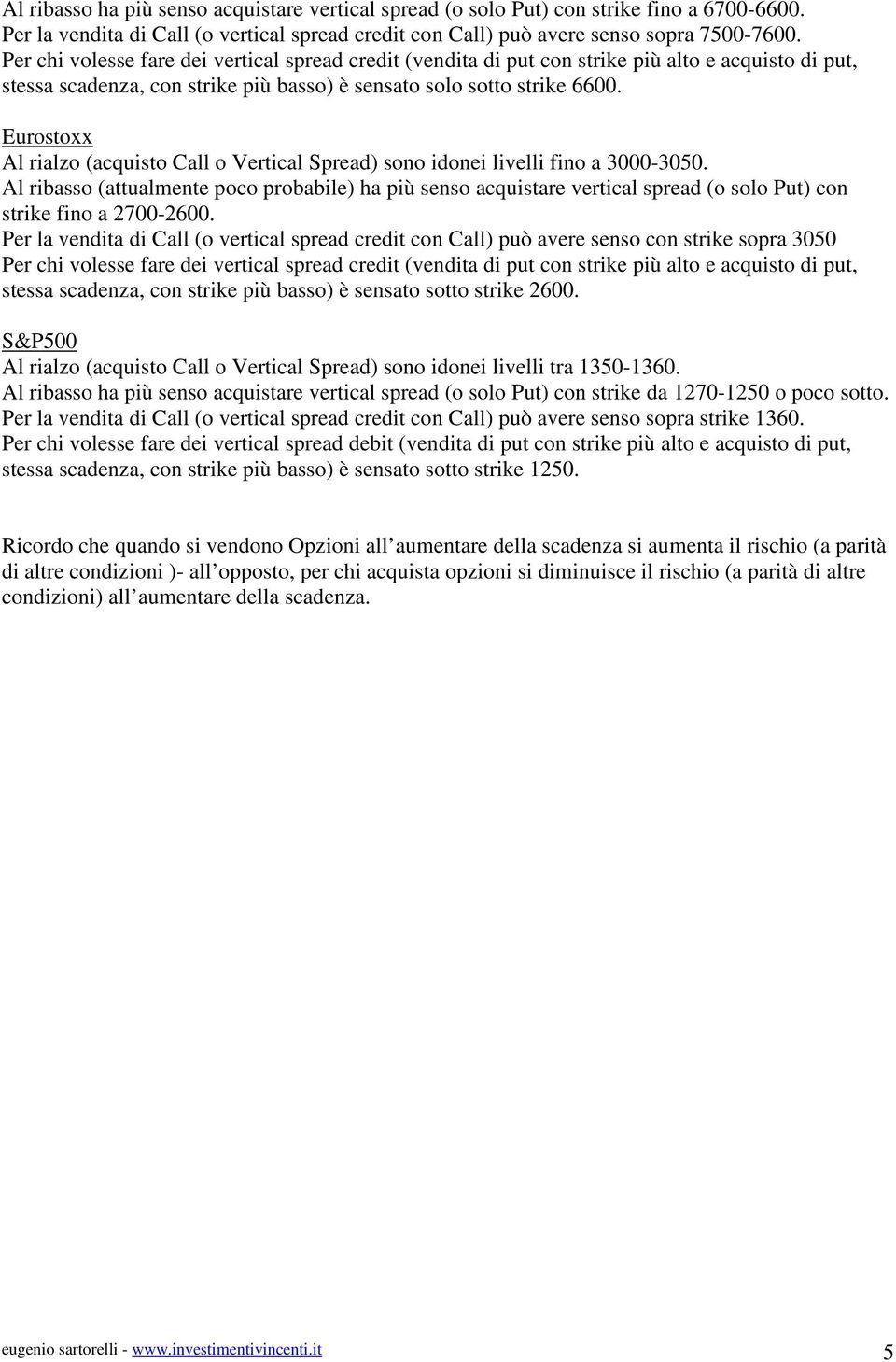 Eurostoxx Al rialzo (acquisto Call o Vertical Spread) sono idonei livelli fino a 3000-3050.