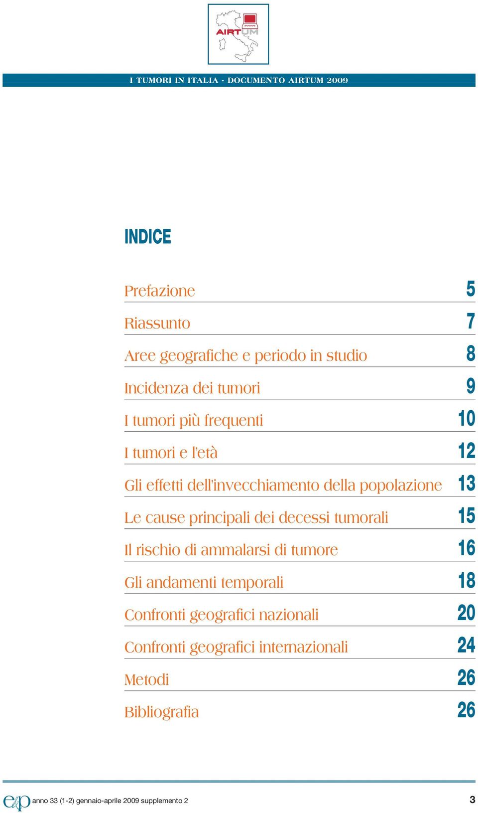 cause principali dei decessi tumorali 15 Il rischio di ammalarsi di tumore 16 Gli andamenti temporali