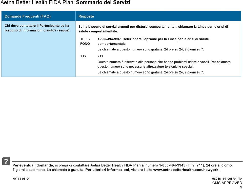 gratuite. 24 re su 24, 7 girni su 7. TTY 711 Quest numer è riservat alle persne che hann prblemi uditivi vcali. Per chiamare quest numer sn necessarie attrezzature telefniche speciali.