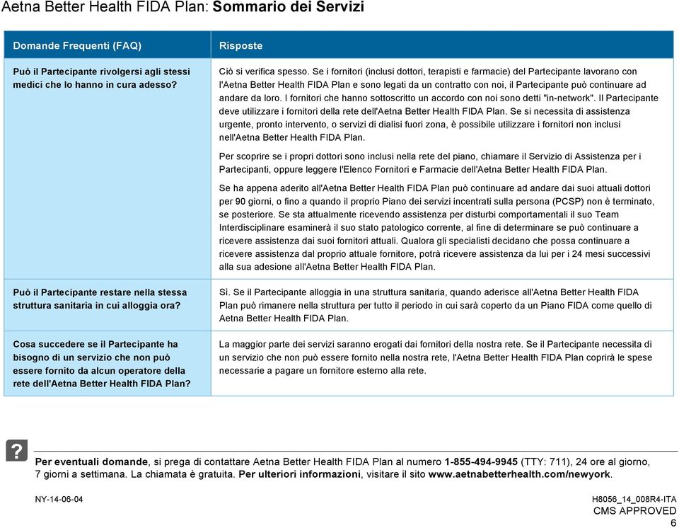 I frnitri che hann sttscritt un accrd cn ni sn detti "in-netwrk". Il Partecipante deve utilizzare i frnitri della rete dell'aetna Better Health FIDA Plan.