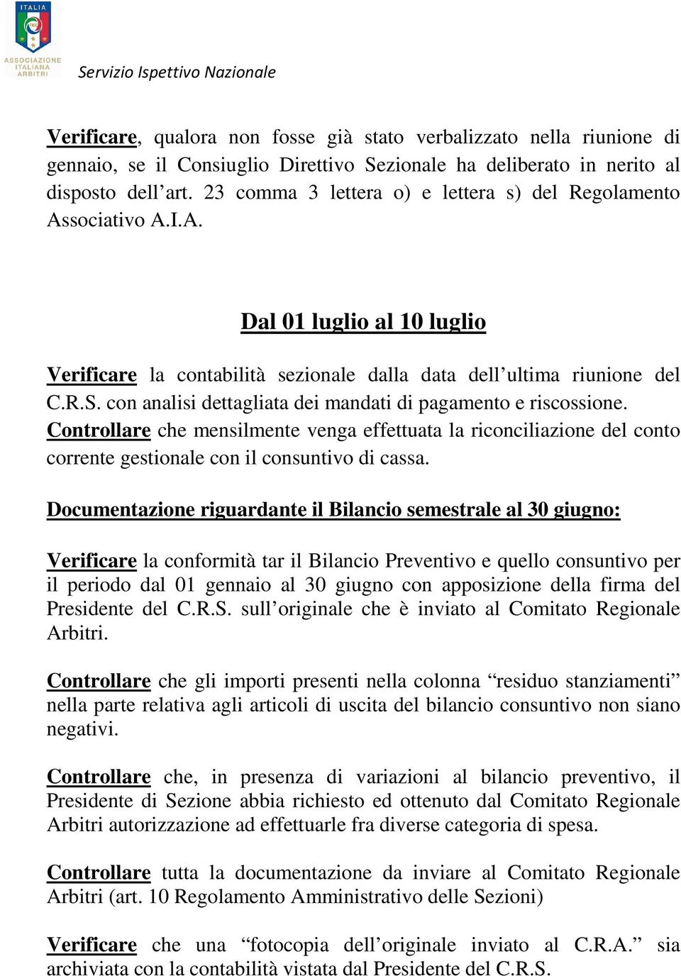 con analisi dettagliata dei mandati di pagamento e riscossione. Controllare che mensilmente venga effettuata la riconciliazione del conto corrente gestionale con il consuntivo di cassa.