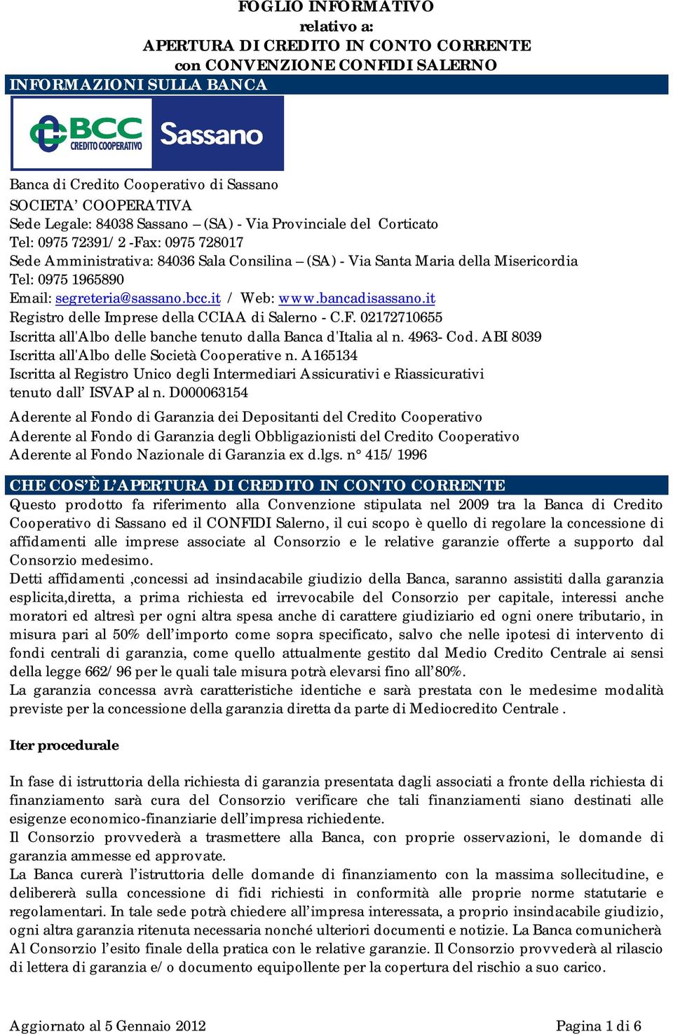 segreteria@sassano.bcc.it / Web: www.bancadisassano.it Registro delle Imprese della CCIAA di Salerno - C.F. 02172710655 Iscritta all'albo delle banche tenuto dalla Banca d'italia al n. 4963- Cod.