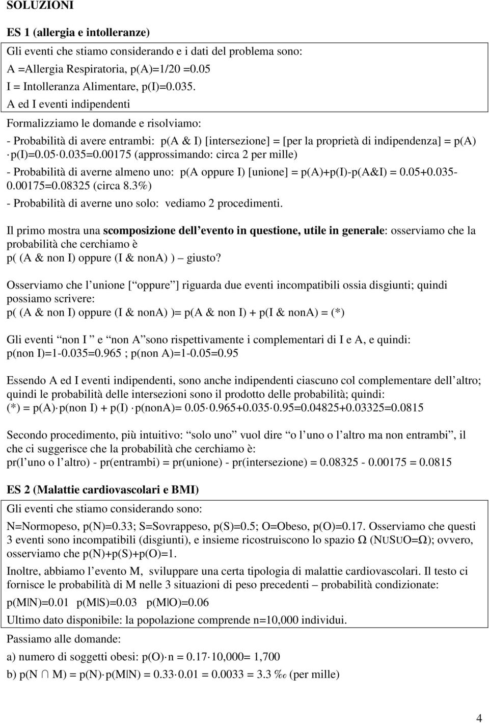 00175 (approssimando: circa 2 per mille) - Probabilità di averne almeno uno: p(a oppure I) [unione] p(a)+p(i)-p(a&i) 0.05+0.035-0.001750.08325 (circa 8.