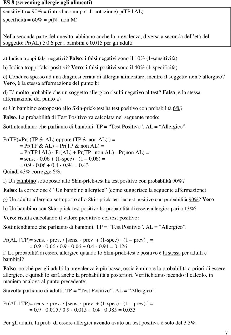 Vero: i falsi positivi sono il 40% (1-specificità) c) Conduce spesso ad una diagnosi errata di allergia alimentare, mentre il soggetto non è allergico?